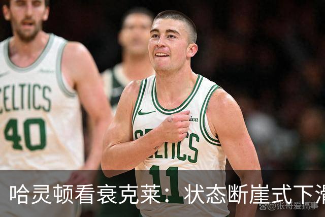 哈灵顿看衰克莱：状态断崖式下滑，已难堪大任