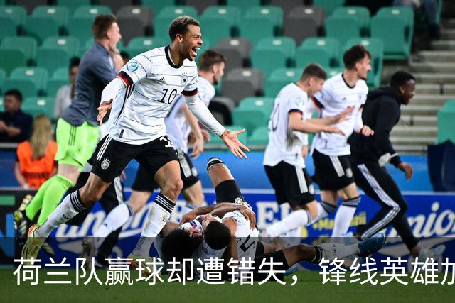 荷兰队赢球却遭错失，锋线英雄加克波伤退回家