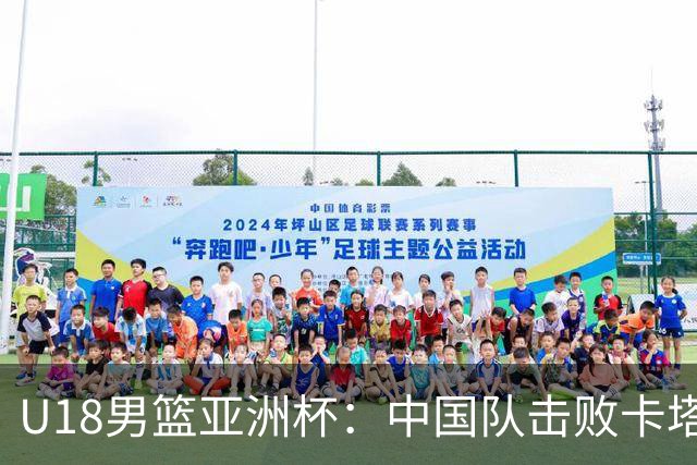 U18男篮亚洲杯：中国队击败卡塔尔队获两连胜